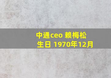 中通ceo 赖梅松 生日 1970年12月